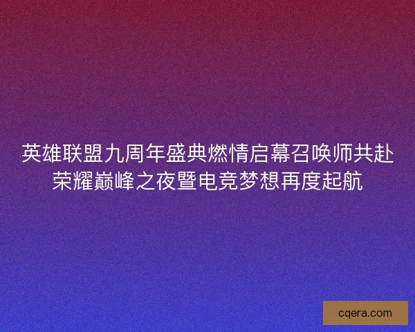 英雄联盟九周年盛典燃情启幕召唤师共赴荣耀巅峰之夜暨电竞梦想再度起航
